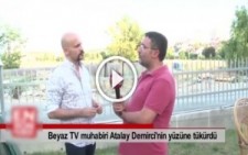 Beyaz TV muhabiri Atalay Demirci’nin yüzüne tükürdü..!!
